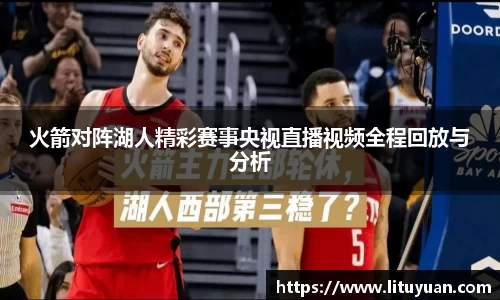 火箭对阵湖人精彩赛事央视直播视频全程回放与分析